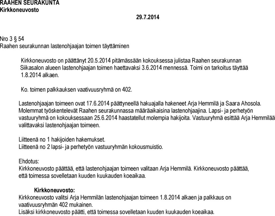 2014 päättyneellä hakuajalla hakeneet Arja Hemmilä ja Saara Ahosola. Molemmat työskentelevät Raahen seurakunnassa määräaikaisina lastenohjaajina. Lapsi- ja perhetyön vastuuryhmä on kokouksessaan 25.6.