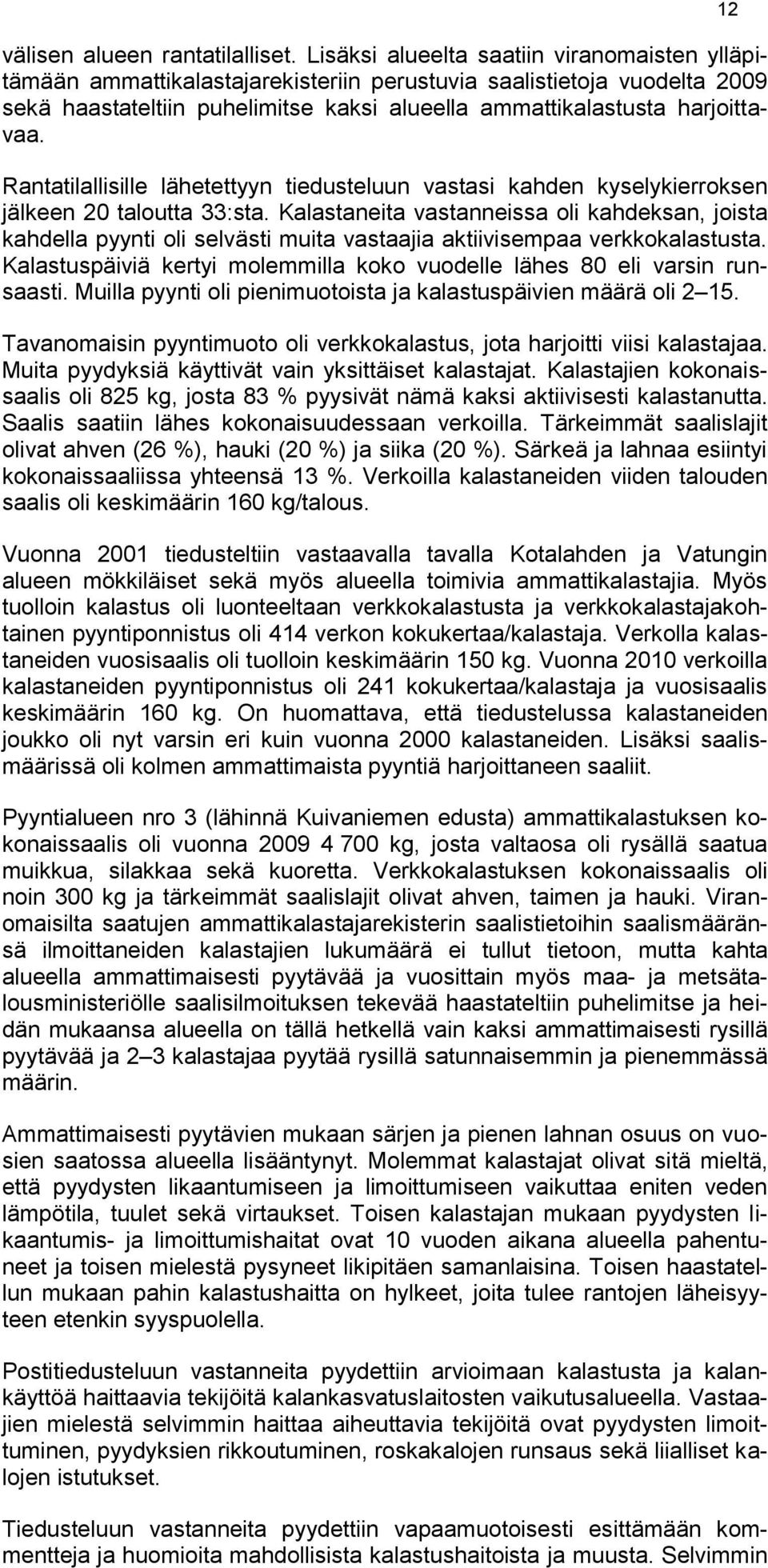 Rantatilallisille lähetettyyn tiedusteluun vastasi kahden kyselykierroksen jälkeen 20 taloutta 33:sta.
