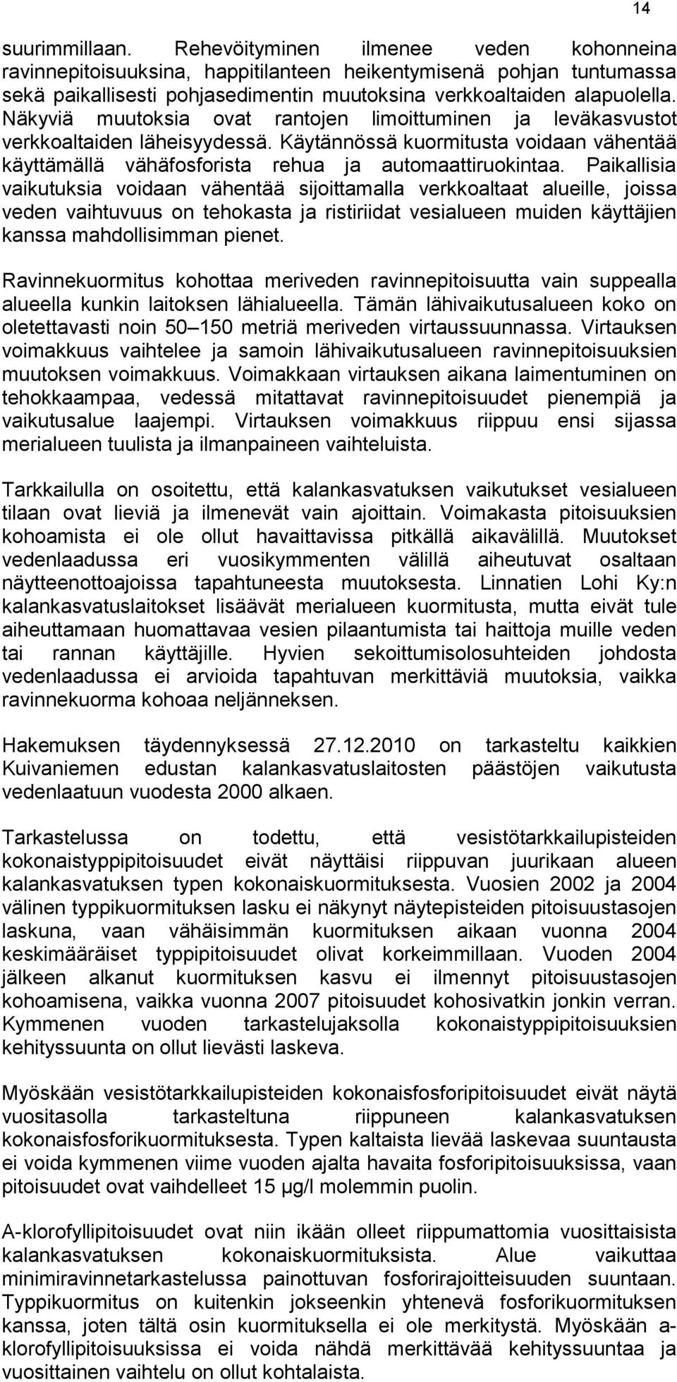 Paikallisia vaikutuksia voidaan vähentää sijoittamalla verkkoaltaat alueille, joissa veden vaihtuvuus on tehokasta ja ristiriidat vesialueen muiden käyttäjien kanssa mahdollisimman pienet.