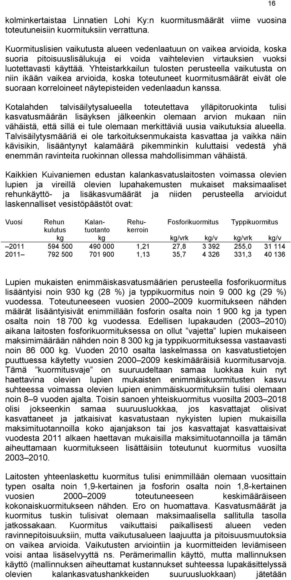 Yhteistarkkailun tulosten perusteella vaikutusta on niin ikään vaikea arvioida, koska toteutuneet kuormitusmäärät eivät ole suoraan korreloineet näytepisteiden vedenlaadun kanssa.