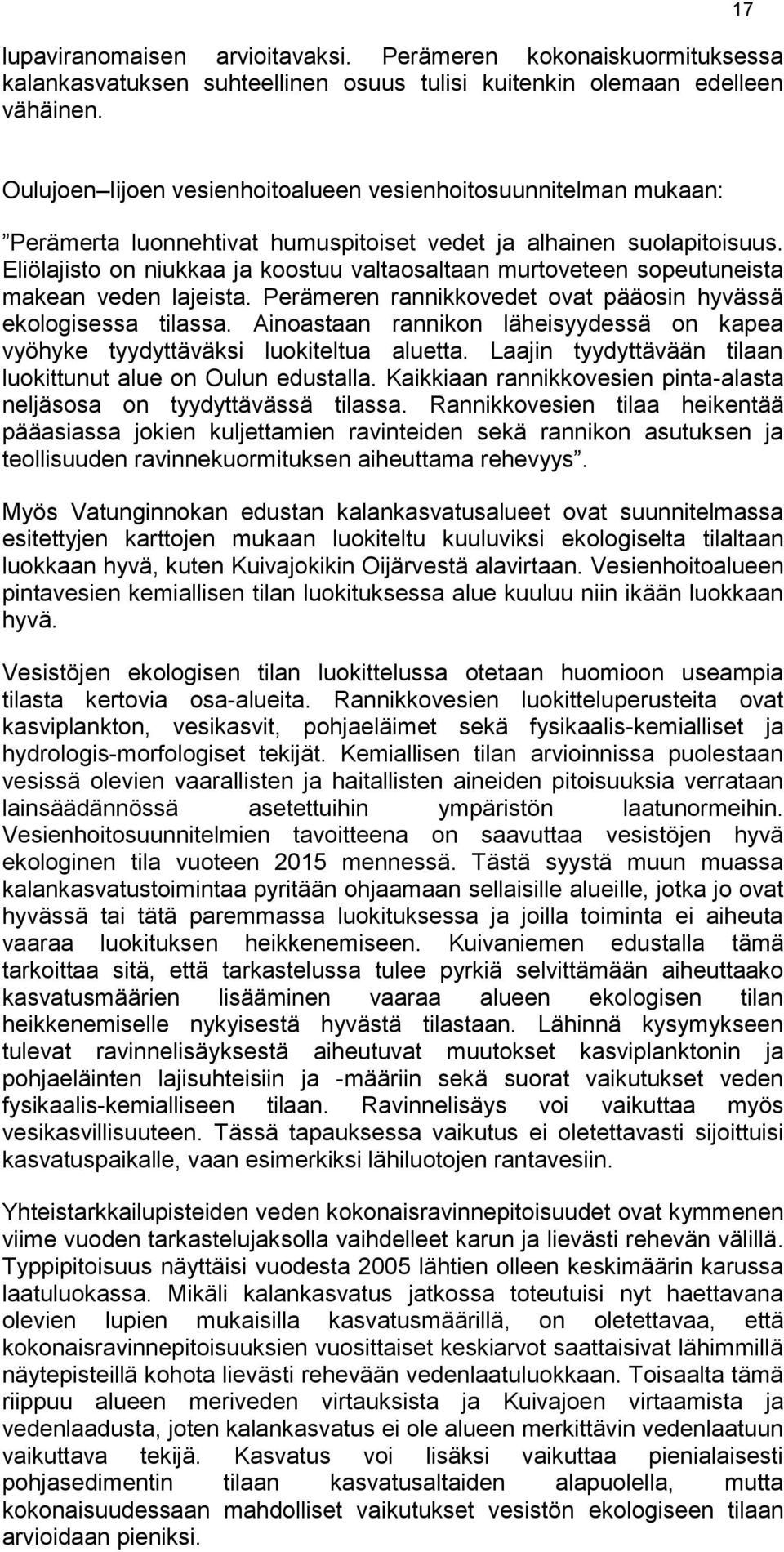 Eliölajisto on niukkaa ja koostuu valtaosaltaan murtoveteen sopeutuneista makean veden lajeista. Perämeren rannikkovedet ovat pääosin hyvässä ekologisessa tilassa.