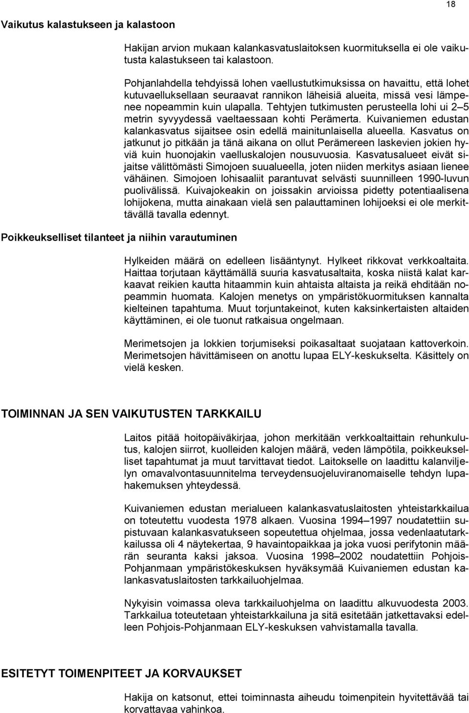 Tehtyjen tutkimusten perusteella lohi ui 2 5 metrin syvyydessä vaeltaessaan kohti Perämerta. Kuivaniemen edustan kalankasvatus sijaitsee osin edellä mainitunlaisella alueella.