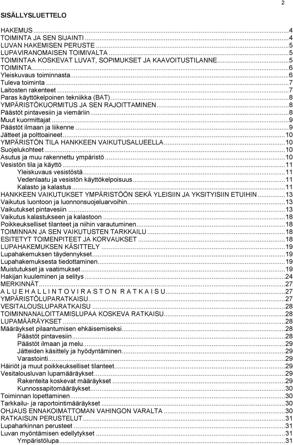 .. 9 Päästöt ilmaan ja liikenne... 9 Jätteet ja polttoaineet... 10 YMPÄRISTÖN TILA HANKKEEN VAIKUTUSALUEELLA... 10 Suojelukohteet... 10 Asutus ja muu rakennettu ympäristö... 10 Vesistön tila ja käyttö.