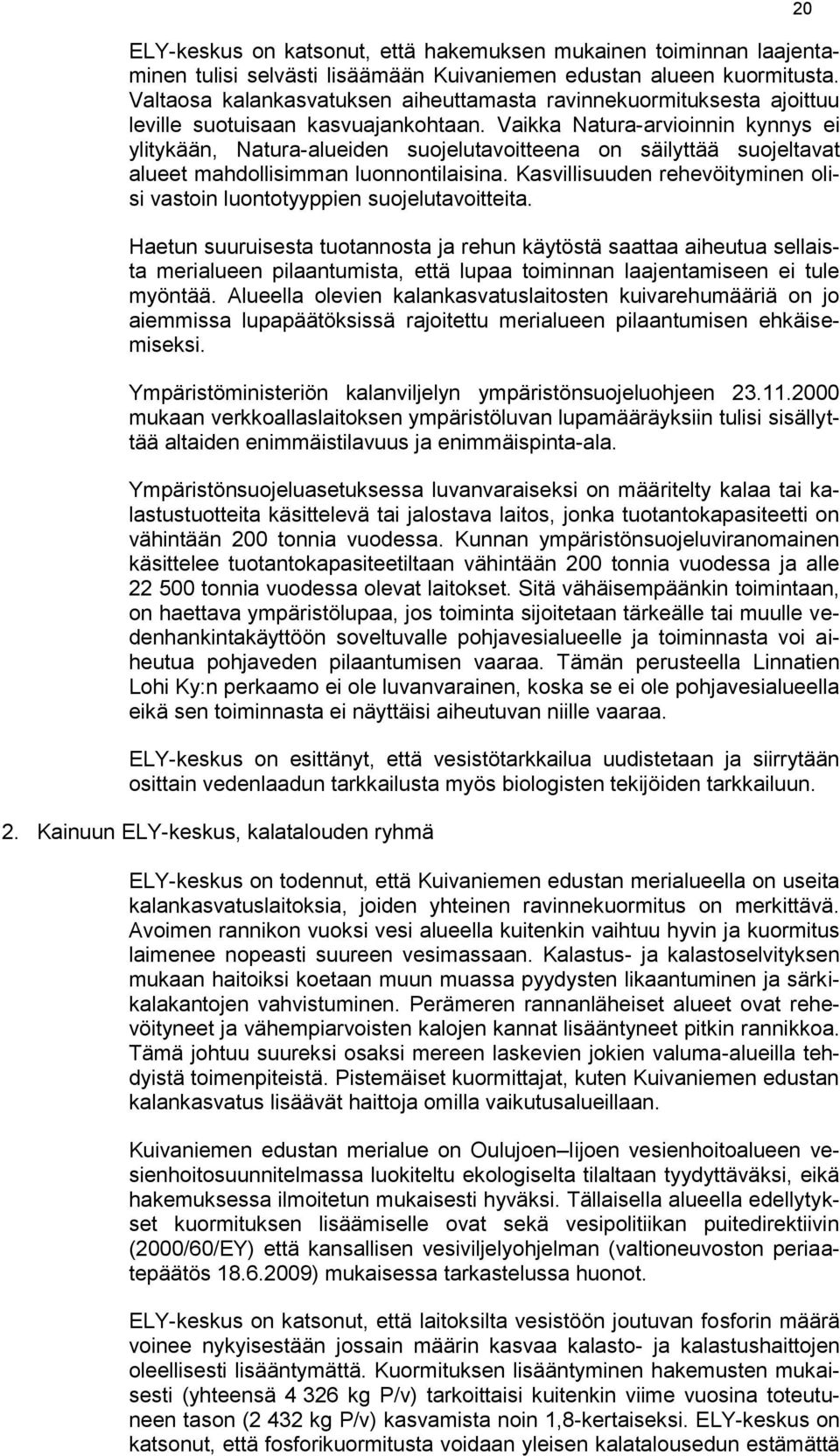 Vaikka Natura-arvioinnin kynnys ei ylitykään, Natura-alueiden suojelutavoitteena on säilyttää suojeltavat alueet mahdollisimman luonnontilaisina.