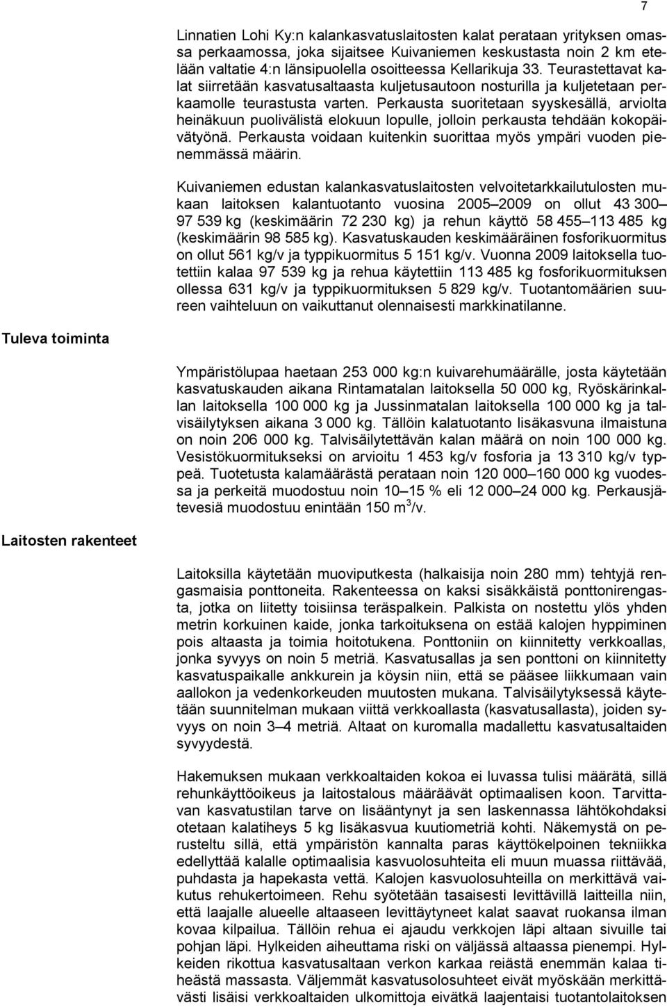 Perkausta suoritetaan syyskesällä, arviolta heinäkuun puolivälistä elokuun lopulle, jolloin perkausta tehdään kokopäivätyönä.