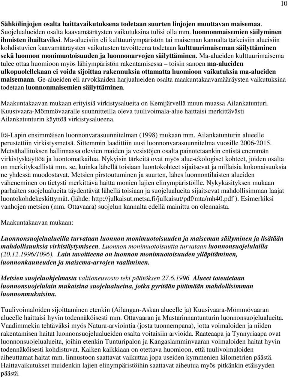 Ma-alueisiin eli kulttuuriympäristön tai maiseman kannalta tärkeisiin alueisiin kohdistuvien kaavamääräysten vaikutusten tavoitteena todetaan kulttuurimaiseman säilyttäminen sekä luonnon