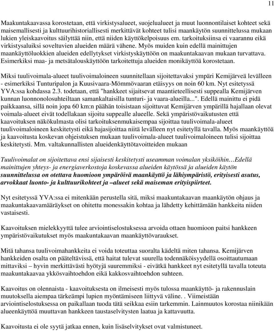 Myös muiden kuin edellä mainittujen maankäyttöluokkien alueiden edellytykset virkistyskäyttöön on maakuntakaavan mukaan turvattava.