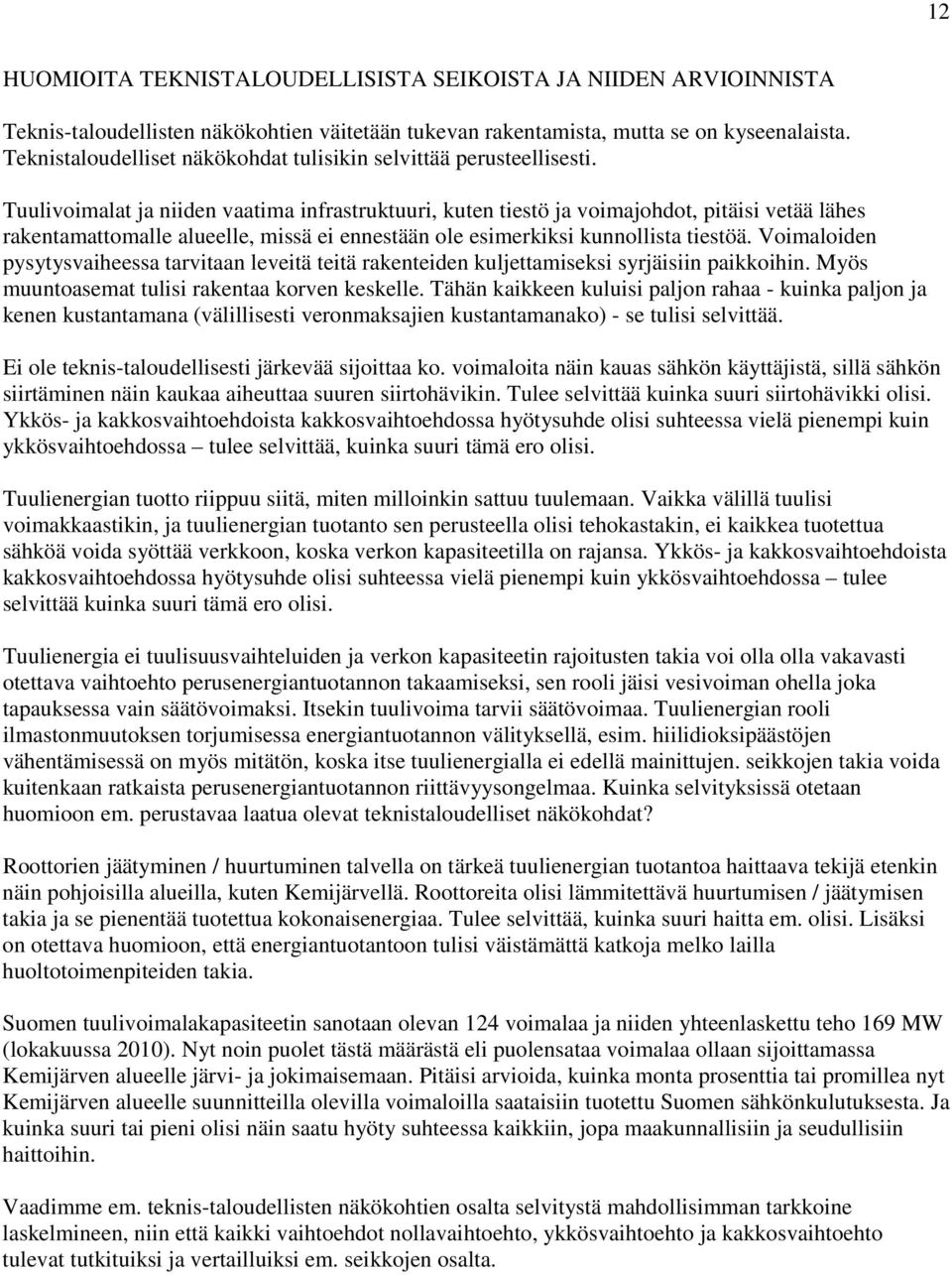 Tuulivoimalat ja niiden vaatima infrastruktuuri, kuten tiestö ja voimajohdot, pitäisi vetää lähes rakentamattomalle alueelle, missä ei ennestään ole esimerkiksi kunnollista tiestöä.