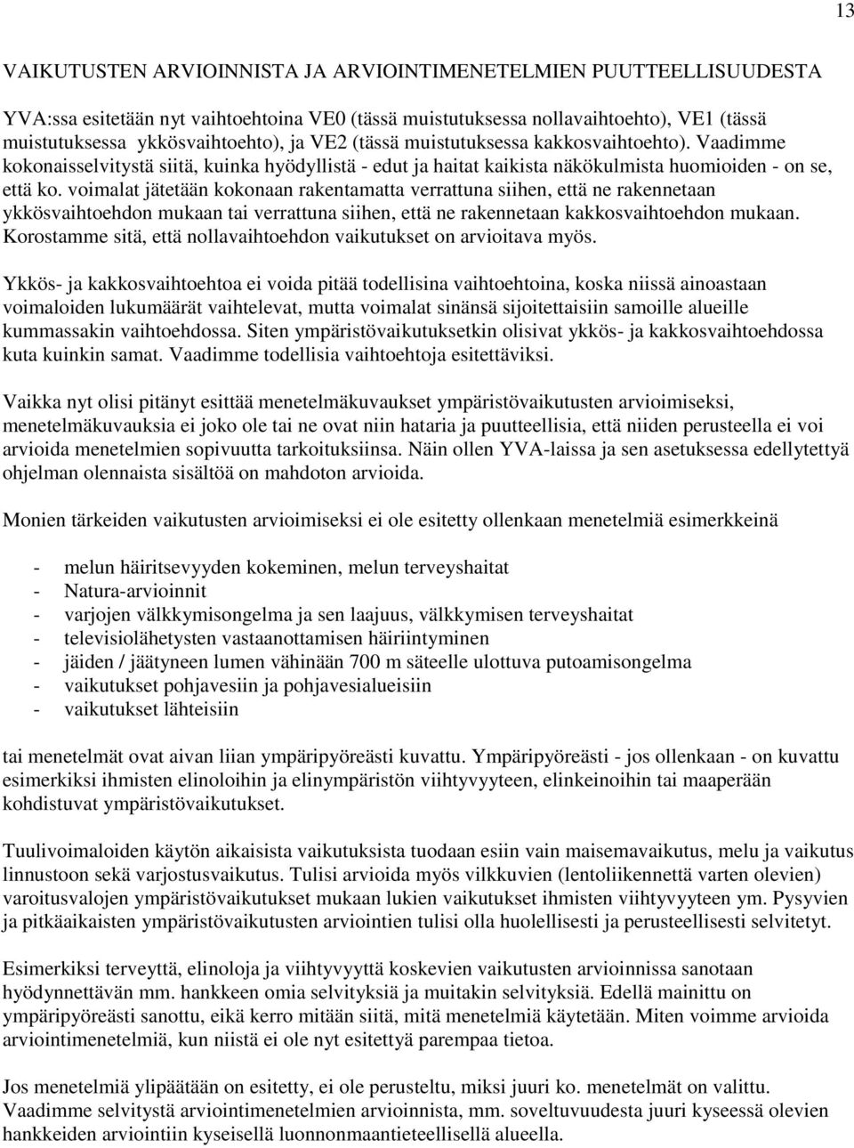 voimalat jätetään kokonaan rakentamatta verrattuna siihen, että ne rakennetaan ykkösvaihtoehdon mukaan tai verrattuna siihen, että ne rakennetaan kakkosvaihtoehdon mukaan.
