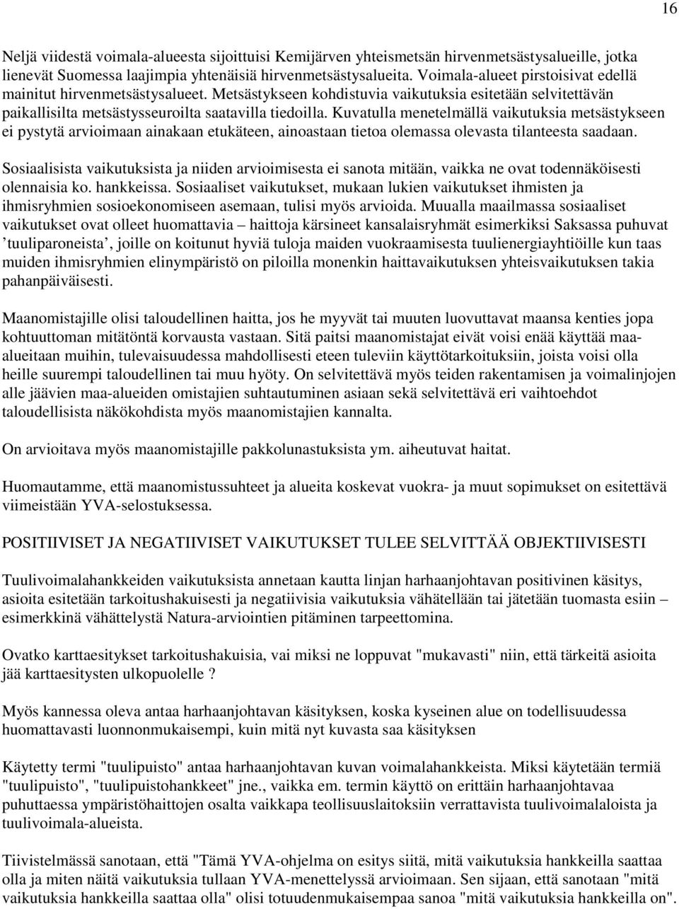 Kuvatulla menetelmällä vaikutuksia metsästykseen ei pystytä arvioimaan ainakaan etukäteen, ainoastaan tietoa olemassa olevasta tilanteesta saadaan.