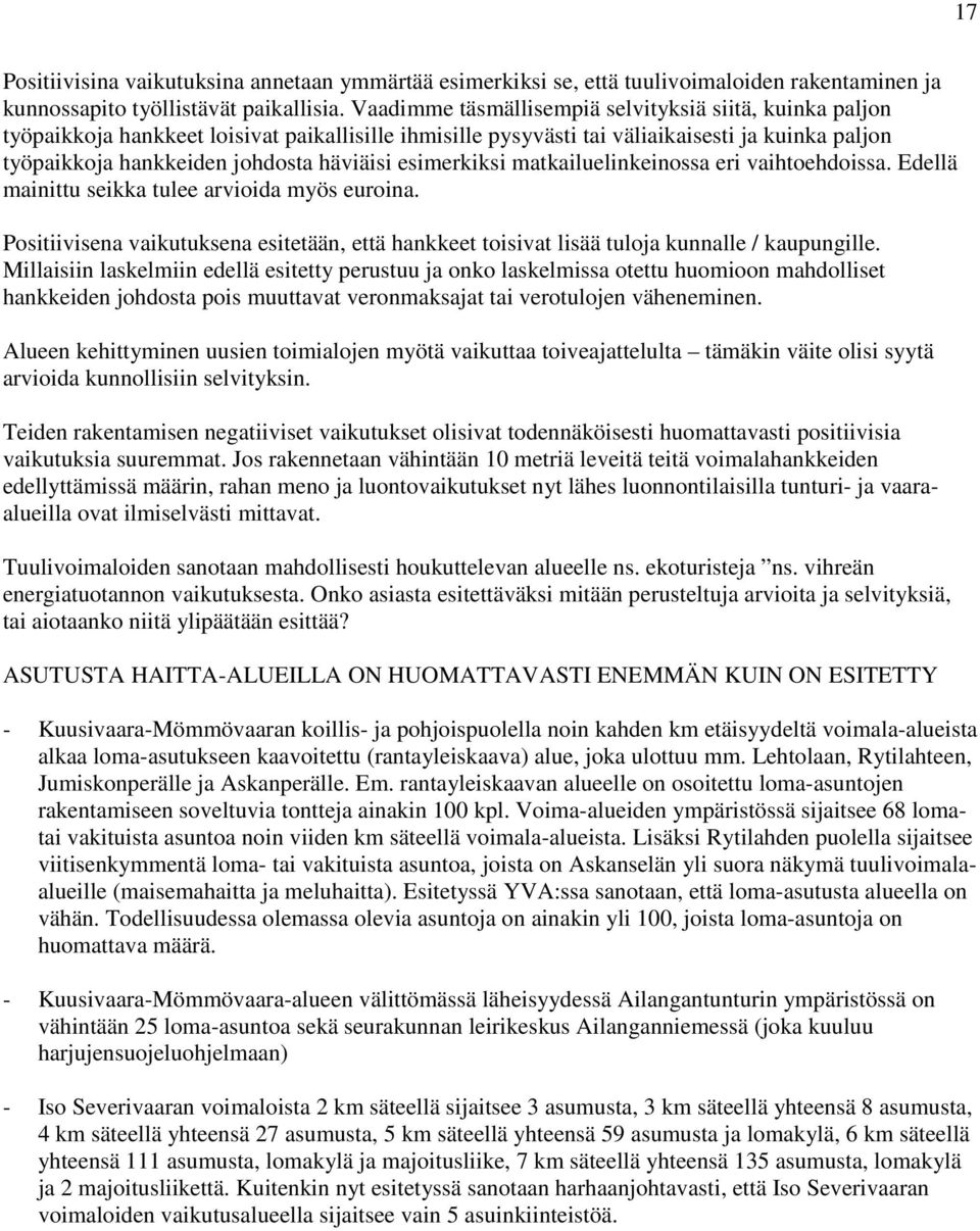 esimerkiksi matkailuelinkeinossa eri vaihtoehdoissa. Edellä mainittu seikka tulee arvioida myös euroina.