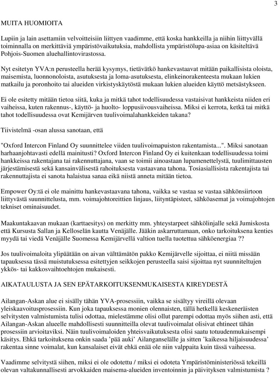 Nyt esitetyn YVA:n perusteella herää kysymys, tietävätkö hankevastaavat mitään paikallisista oloista, maisemista, luonnonoloista, asutuksesta ja loma-asutuksesta, elinkeinorakenteesta mukaan lukien
