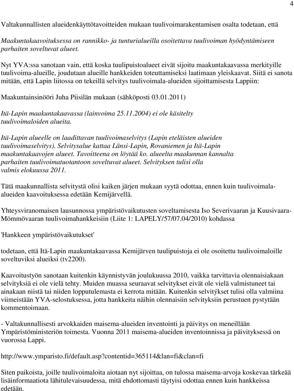 Nyt YVA:ssa sanotaan vain, että koska tuulipuistoalueet eivät sijoitu maakuntakaavassa merkityille tuulivoima-alueille, joudutaan alueille hankkeiden toteuttamiseksi laatimaan yleiskaavat.
