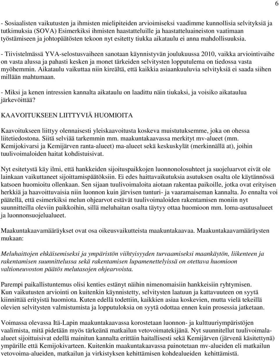 - Tiivistelmässä YVA-selostusvaiheen sanotaan käynnistyvän joulukuussa 2010, vaikka arviointivaihe on vasta alussa ja pahasti kesken ja monet tärkeiden selvitysten lopputulema on tiedossa vasta