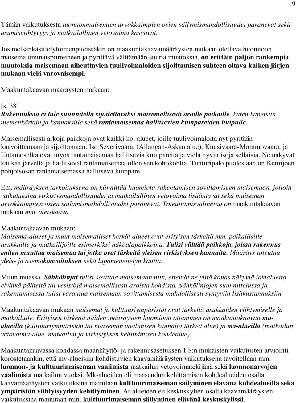 maisemaan aiheuttavien tuulivoimaloiden sijoittamisen suhteen oltava kaiken järjen mukaan vielä varovaisempi. Maakuntakaavan määräysten mukaan: [s.