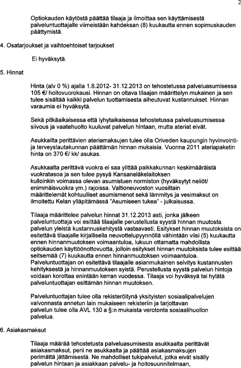 Hinnan on oltava tilaajan maarittelyn mukainen ja sen tulee sisiiltiiii kaikki palvelun tuottamisesta aiheutuvat kustannukset. Hinnan varaumia ei hyvaksyta.