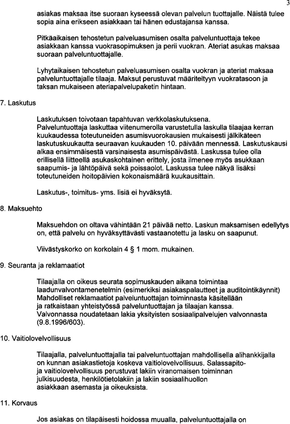 Lyhytaikaisen tehostetun palveluasumisen osalta vuokran ja ateriat maksaa palveluntuottajalle tilaaja. Maksut perustuvat maariteltyyn vuokratasoon ja taksan mukaiseen ateriapalvelupaketin hintaan. 7.