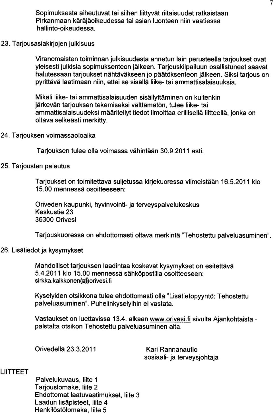 Tarjouskilpailuun osallistuneet saavat halutessaan tarjoukset nahtevakseen jo ptiiitoksenteon jiilkeen. Siksi tarjous on pyrittiivii laatimaan niin, ettei se sisalla liike- tai ammattisalaisuuksia.