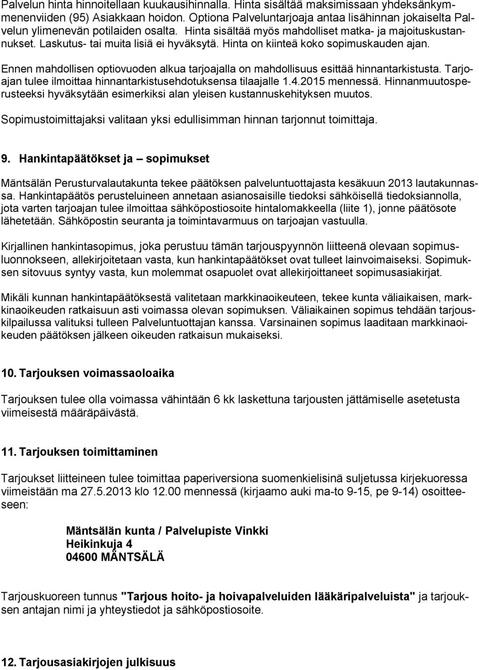 Hinta on kiinteä koko sopimuskauden ajan. Ennen mahdollisen optiovuoden alkua tarjoajalla on mahdollisuus esittää hinnantarkistusta. Tarjoajan tulee ilmoittaa hinnantarkistusehdotuksensa tilaajalle 1.