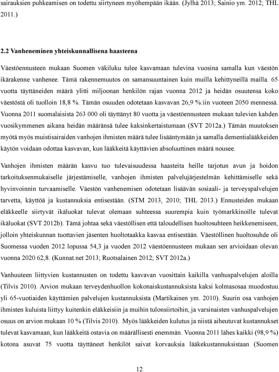 Tämä rakennemuutos on samansuuntainen kuin muilla kehittyneillä mailla. 65 vuotta täyttäneiden määrä ylitti miljoonan henkilön rajan vuonna 2012 ja heidän osuutensa koko väestöstä oli tuolloin 18,8 %.