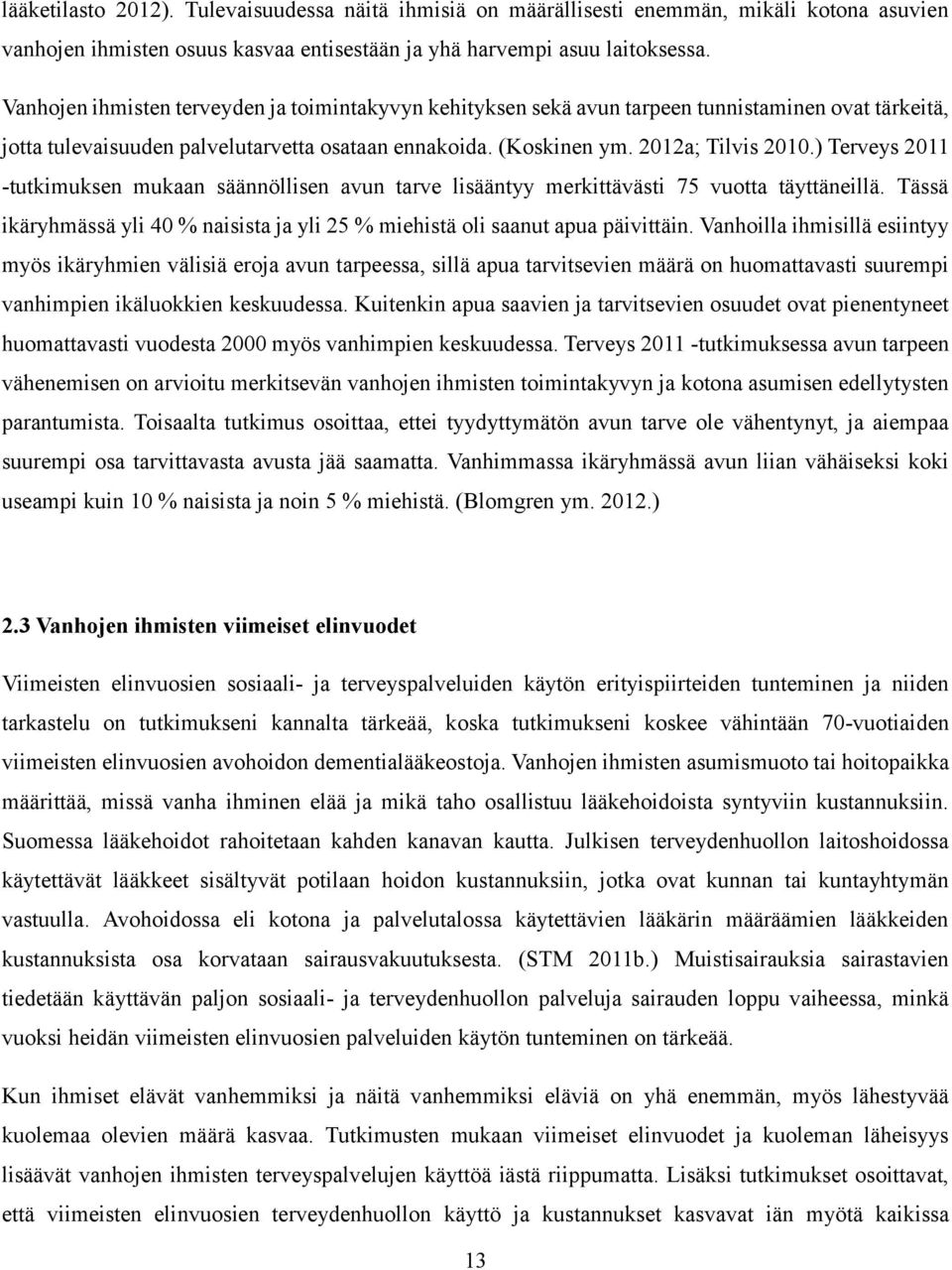 ) Terveys 2011 -tutkimuksen mukaan säännöllisen avun tarve lisääntyy merkittävästi 75 vuotta täyttäneillä. Tässä ikäryhmässä yli 40 % naisista ja yli 25 % miehistä oli saanut apua päivittäin.