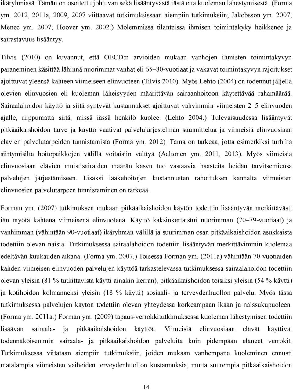 Tilvis (2010) on kuvannut, että OECD:n arvioiden mukaan vanhojen ihmisten toimintakyvyn paraneminen käsittää lähinnä nuorimmat vanhat eli 65 80-vuotiaat ja vakavat toimintakyvyn rajoitukset