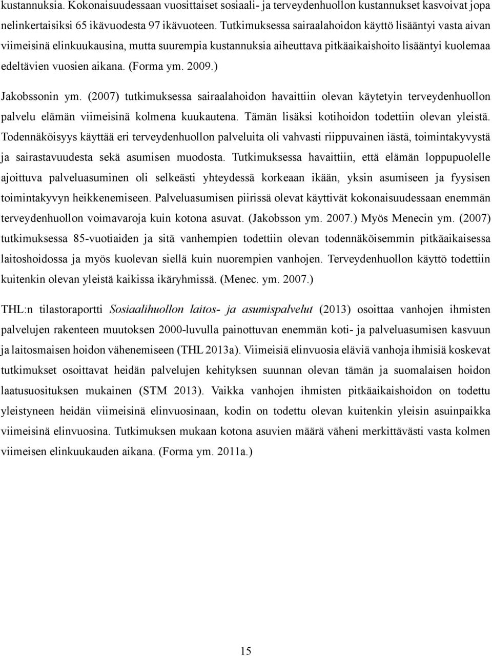 2009.) Jakobssonin ym. (2007) tutkimuksessa sairaalahoidon havaittiin olevan käytetyin terveydenhuollon palvelu elämän viimeisinä kolmena kuukautena. Tämän lisäksi kotihoidon todettiin olevan yleistä.