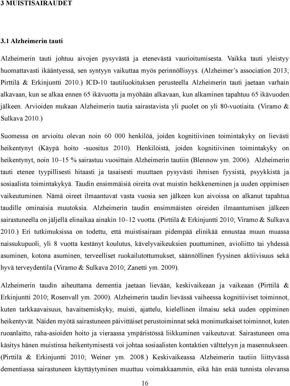 ) ICD-10 tautiluokituksen perusteella Alzheimerin tauti jaetaan varhain alkavaan, kun se alkaa ennen 65 ikävuotta ja myöhään alkavaan, kun alkaminen tapahtuu 65 ikävuoden jälkeen.