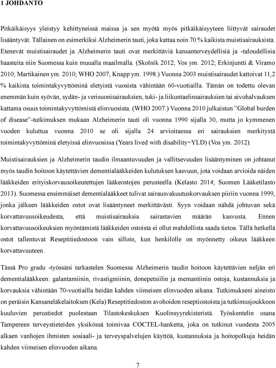Etenevät muistisairaudet ja Alzheimerin tauti ovat merkittäviä kansanterveydellisiä ja -taloudellisia haasteita niin Suomessa kuin muualla maailmalla. (Skolnik 2012; Vos ym.