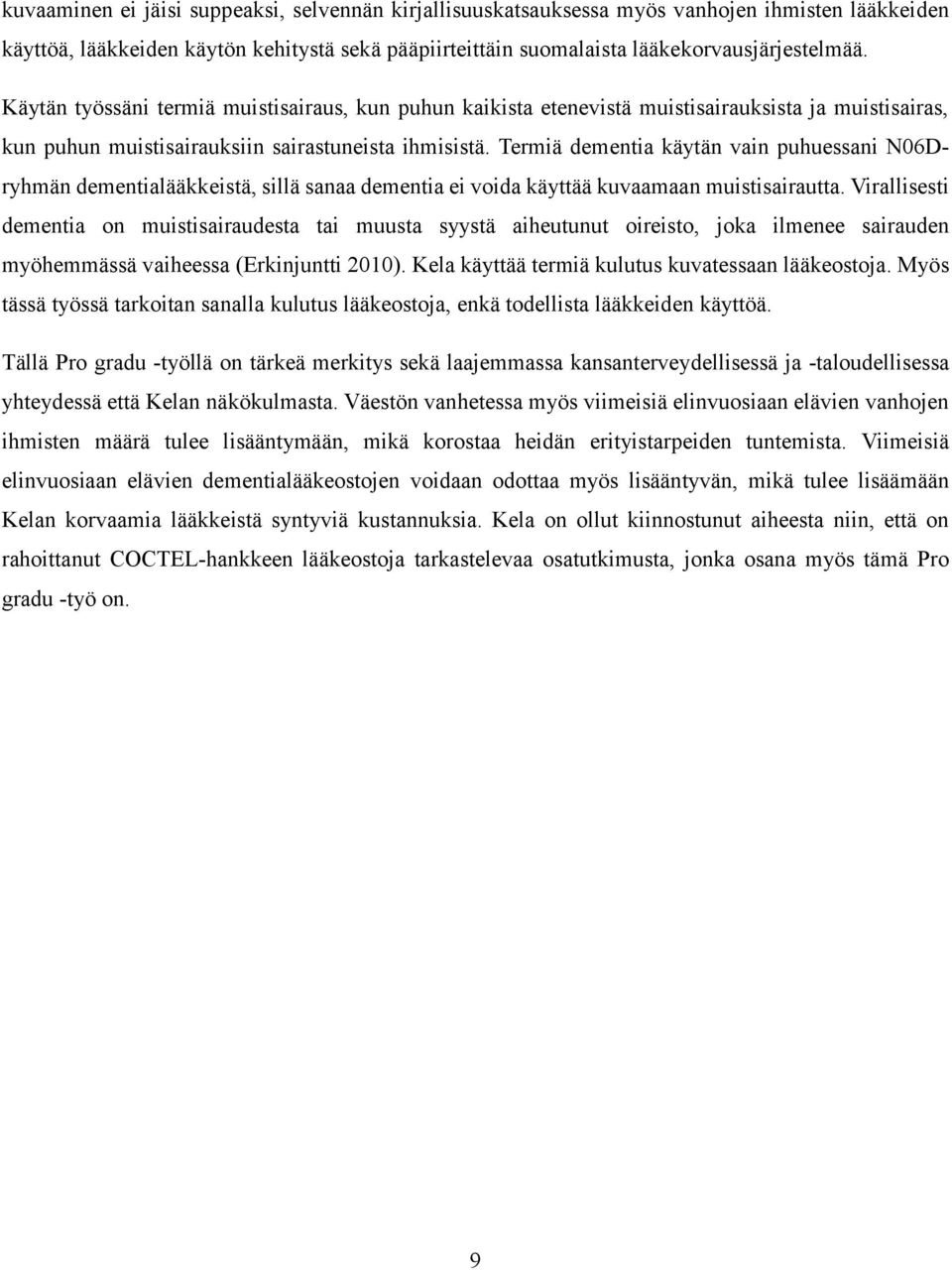 Termiä dementia käytän vain puhuessani N06Dryhmän dementialääkkeistä, sillä sanaa dementia ei voida käyttää kuvaamaan muistisairautta.