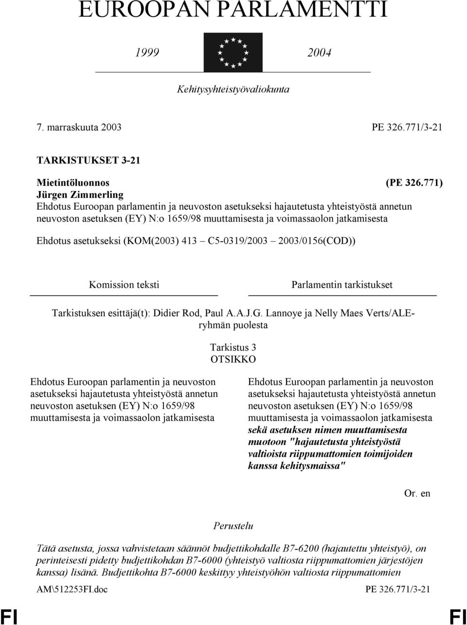 asetukseksi (KOM(2003) 413 C5-0319/2003 2003/0156(COD)) Komission teksti Parlamentin tarkistukset Tarkistuksen esittäjä(t): Didier Rod, Paul A.A.J.G.