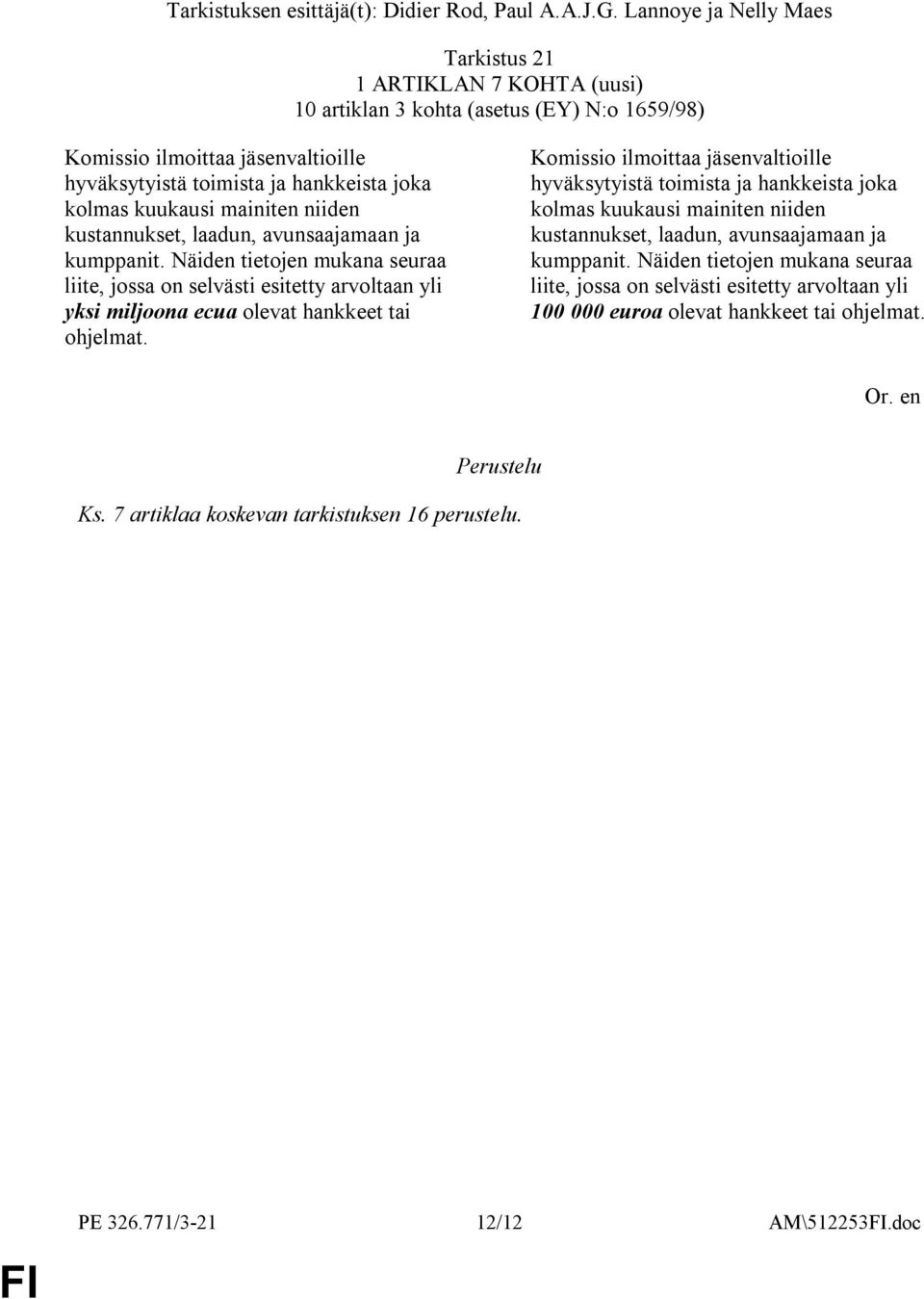 mainiten niiden kustannukset, laadun, avunsaajamaan ja kumppanit. Näiden tietojen mukana seuraa liite, jossa on selvästi esitetty arvoltaan yli yksi miljoona ecua olevat hankkeet tai ohjelmat.