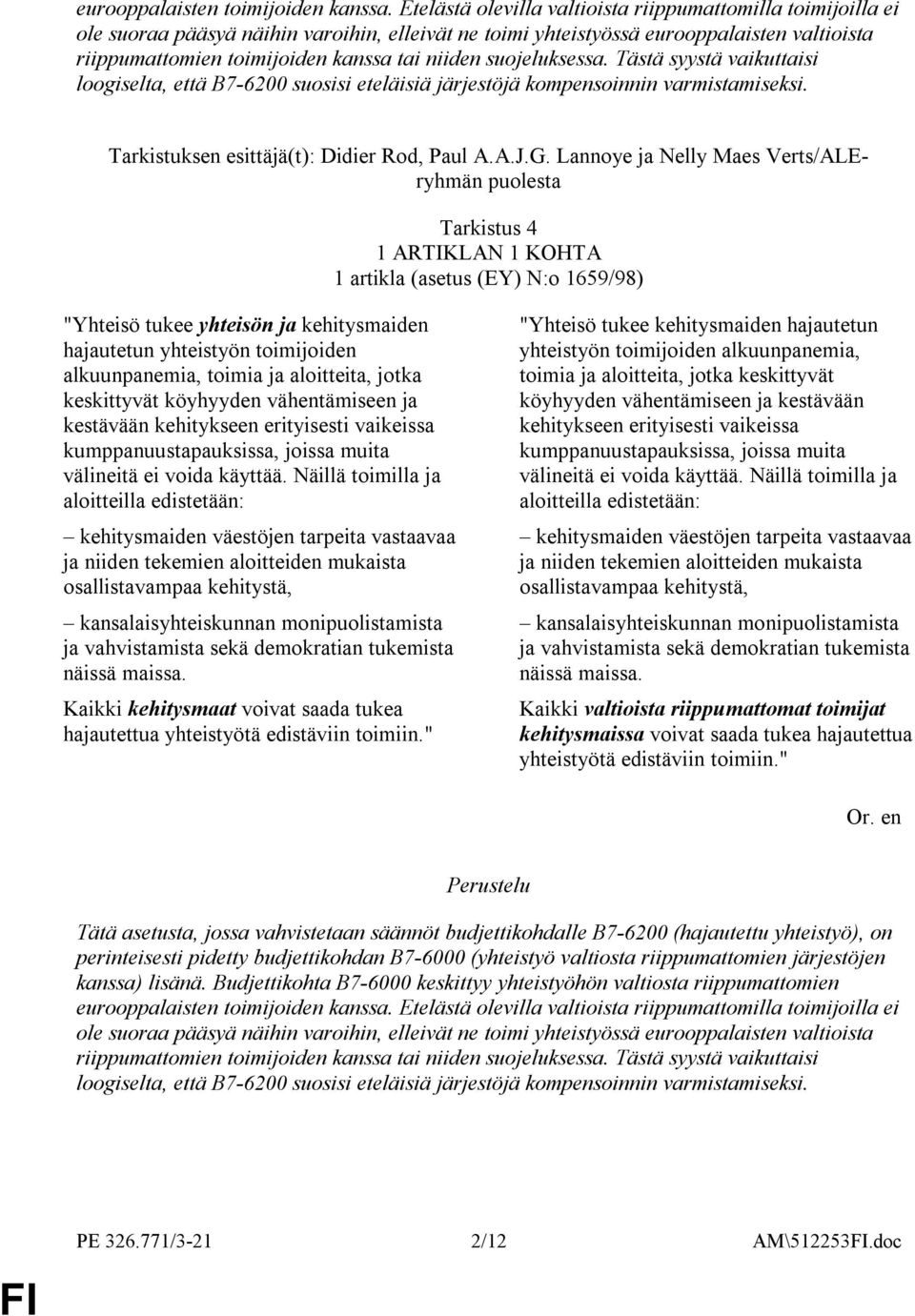 suojeluksessa. Tästä syystä vaikuttaisi loogiselta, että B7-6200 suosisi eteläisiä järjestöjä kompensoinnin varmistamiseksi. Tarkistuksen esittäjä(t): Didier Rod, Paul A.A.J.G.