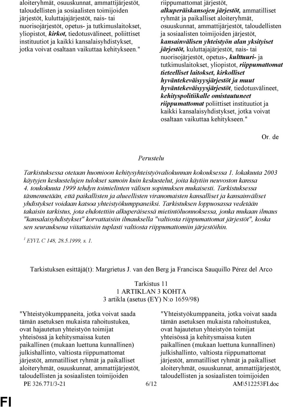 riippumattomat tieteelliset laitokset, kirkolliset hyväntekeväisyysjärjestöt ja muut hyväntekeväisyysjärjestöt, tiedotusvälineet, kehityspolitiikalle omistautuneet riippumattomat poliittiset