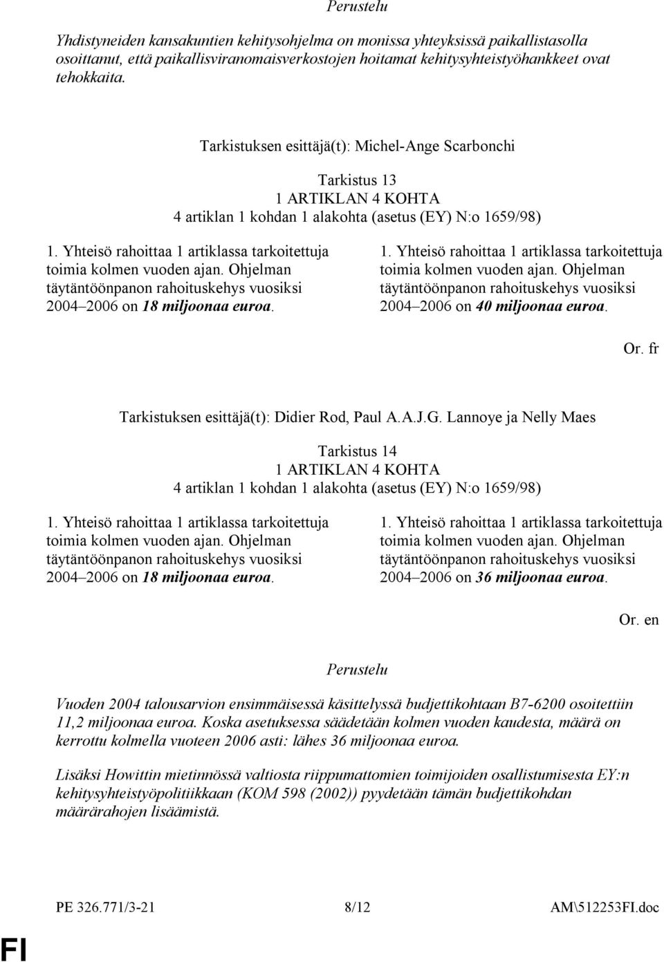 Yhteisö rahoittaa 1 artiklassa tarkoitettuja toimia kolmen vuoden ajan. Ohjelman täytäntöönpanon rahoituskehys vuosiksi 2004 2006 on 18 miljoonaa euroa. 1. Yhteisö rahoittaa 1 artiklassa tarkoitettuja toimia kolmen vuoden ajan.