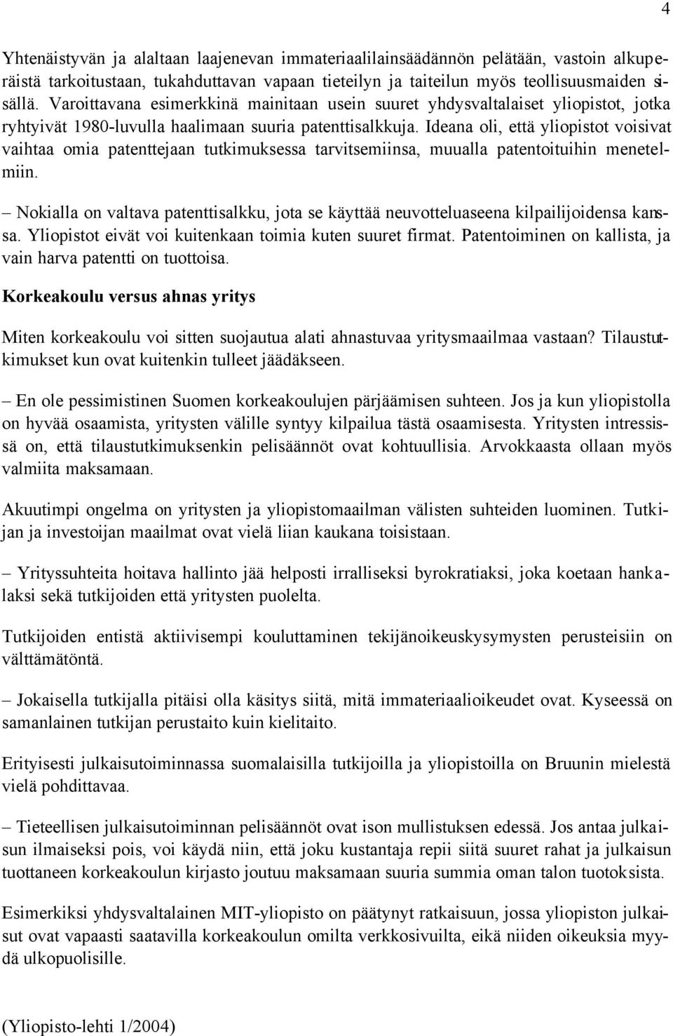 Ideana oli, että yliopistot voisivat vaihtaa omia patenttejaan tutkimuksessa tarvitsemiinsa, muualla patentoituihin menetelmiin.