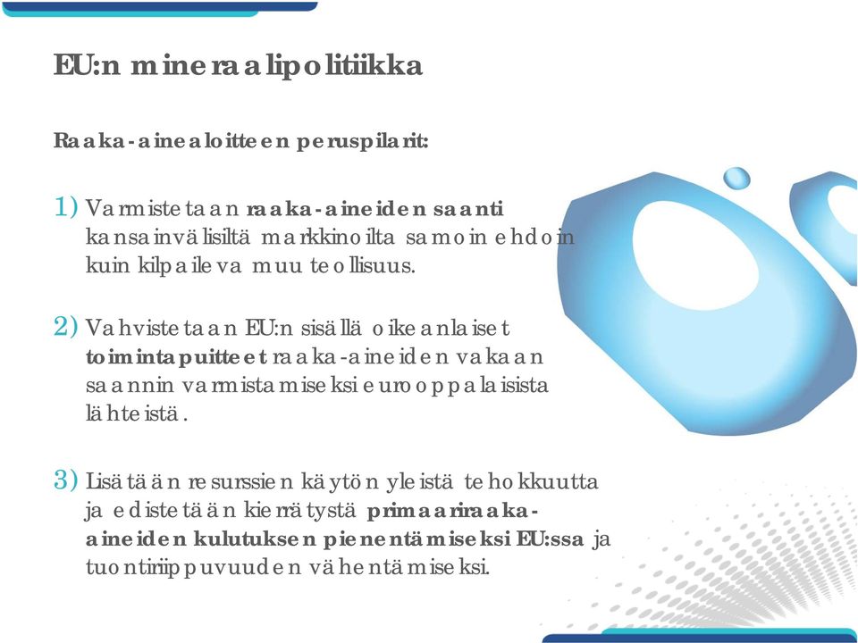 2) Vahvistetaan EU:n sisällä oikeanlaiset toimintapuitteet raaka-aineiden vakaan saannin varmistamiseksi