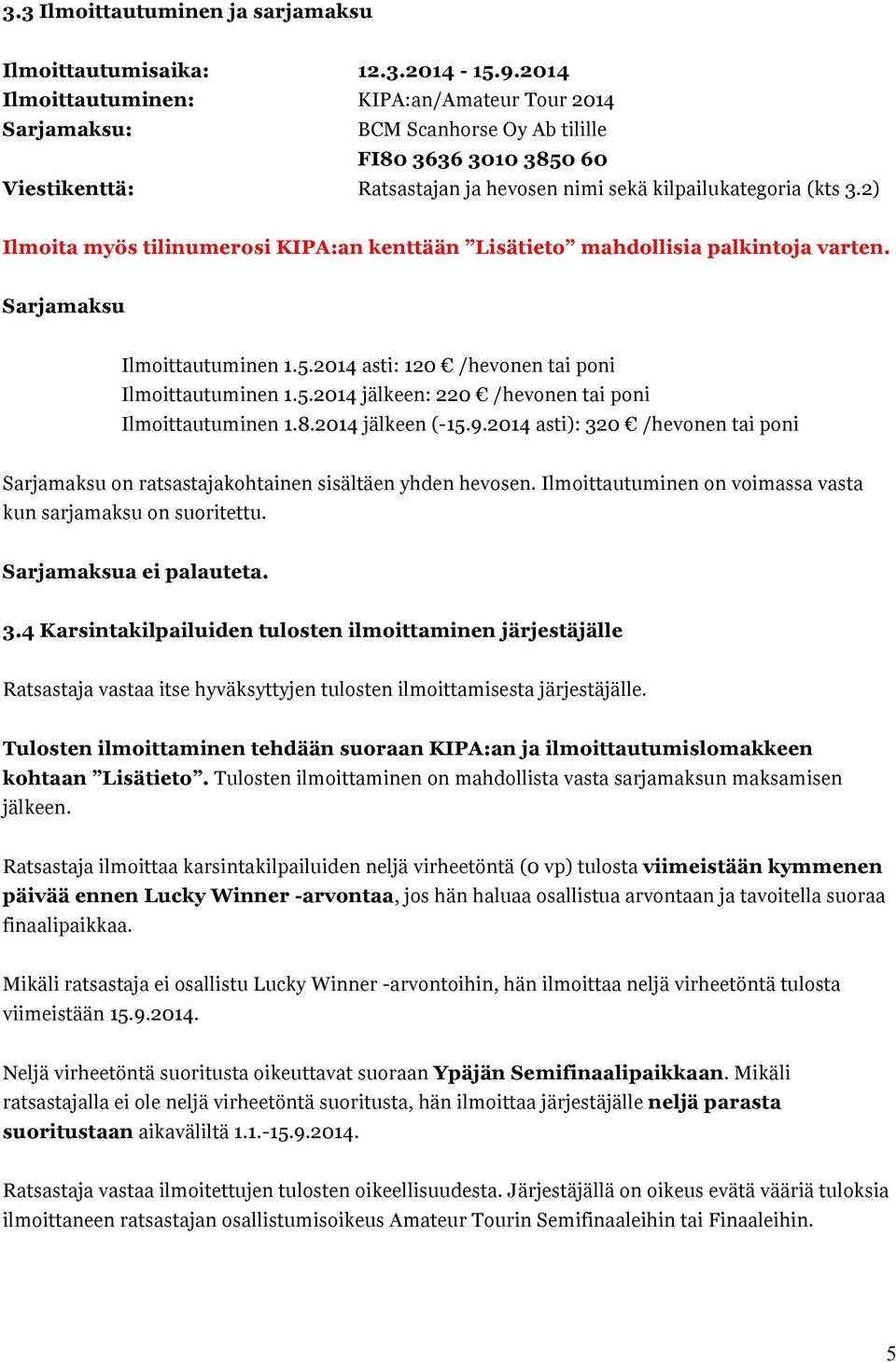 2) Ilmoita myös tilinumerosi KIPA:an kenttään Lisätieto mahdollisia palkintoja varten. Sarjamaksu Ilmoittautuminen 1.5.2014 asti: 120 /hevonen tai poni Ilmoittautuminen 1.5.2014 jälkeen: 220 /hevonen tai poni Ilmoittautuminen 1.