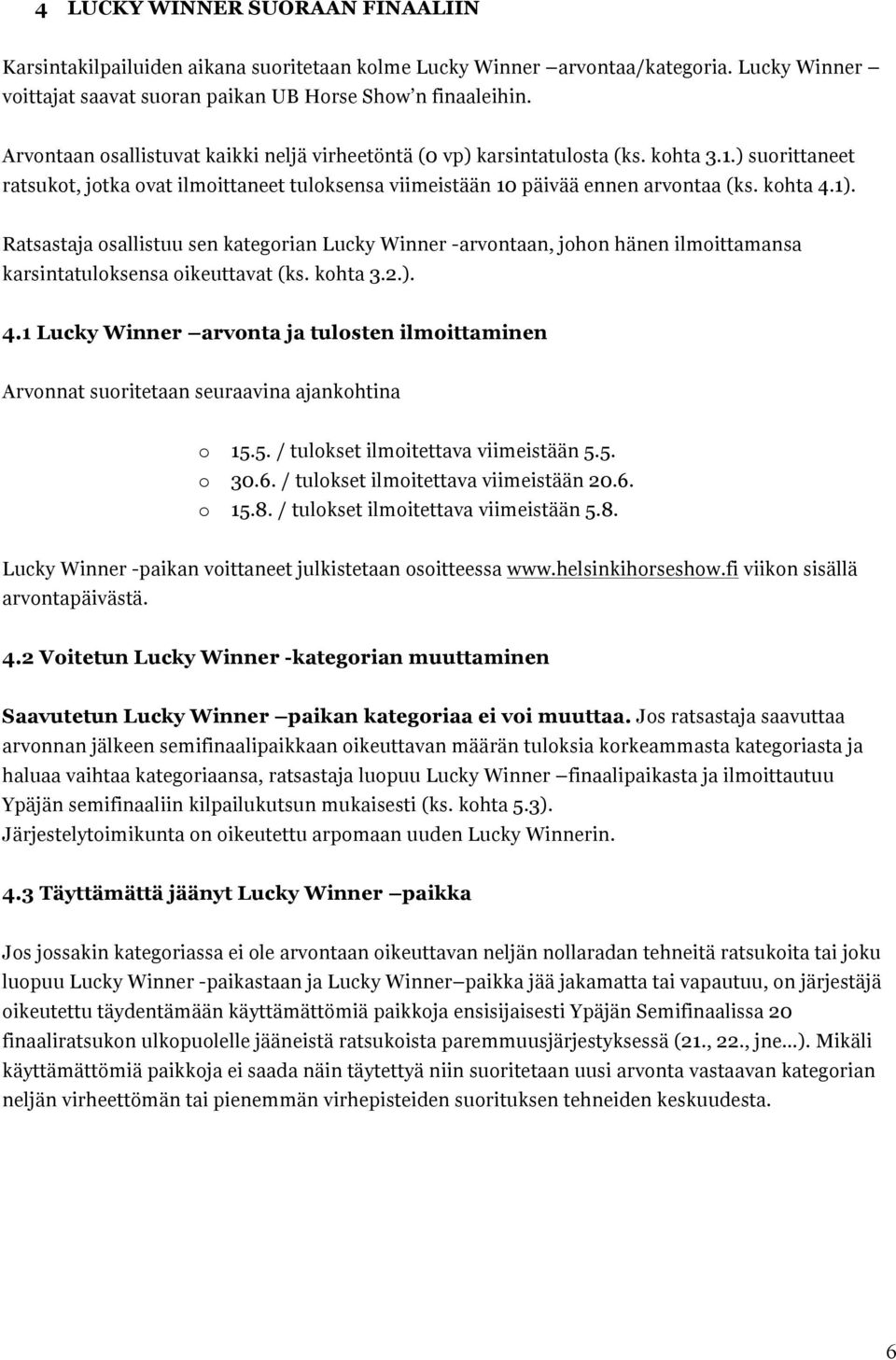 Ratsastaja osallistuu sen kategorian Lucky Winner -arvontaan, johon hänen ilmoittamansa karsintatuloksensa oikeuttavat (ks. kohta 3.2.). 4.