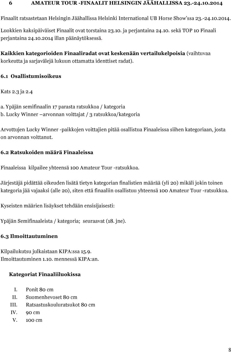 Kaikkien kategorioiden Finaaliradat ovat keskenään vertailukelpoisia (vaihtuvaa korkeutta ja sarjavälejä lukuun ottamatta identtiset radat). 6.1 Osallistumisoikeus Kats 2.3 ja 2.4 a.