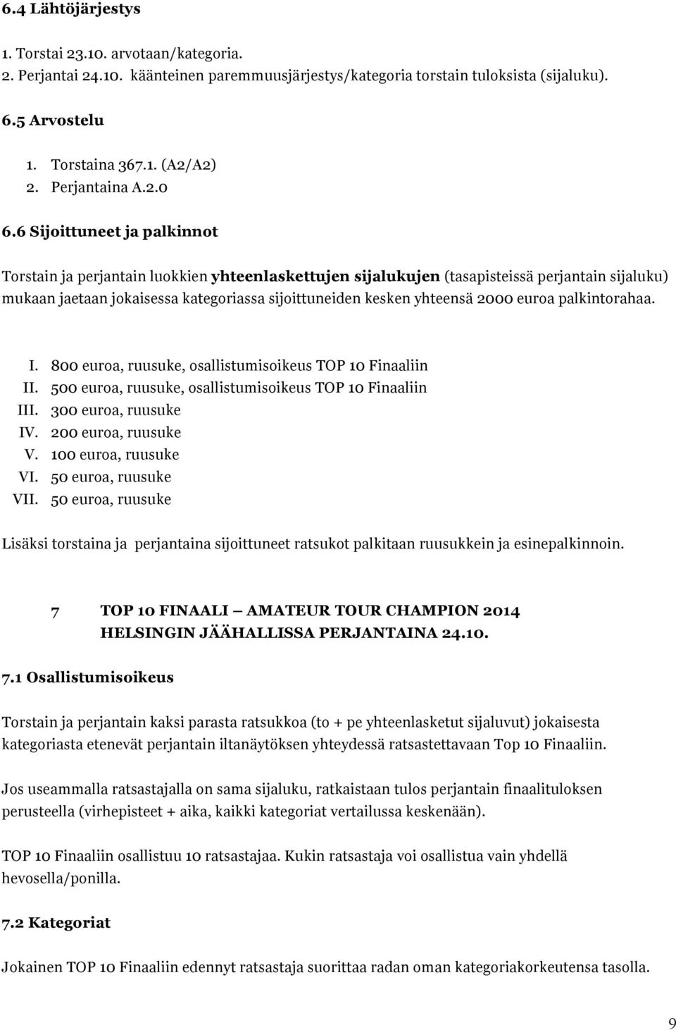 6 Sijoittuneet ja palkinnot Torstain ja perjantain luokkien yhteenlaskettujen sijalukujen (tasapisteissä perjantain sijaluku) mukaan jaetaan jokaisessa kategoriassa sijoittuneiden kesken yhteensä