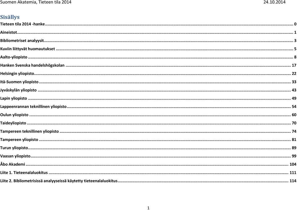 .. 49 Lappeenrannan teknillinen yliopisto... 54 Oulun yliopisto... 6 Taideyliopisto... 7 Tampereen teknillinen yliopisto... 74 Tampereen yliopisto.