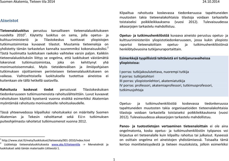 Muutamia tieteenaloja on yhdistetty tämän tarkastelun kannalta suuremmiksi kokonaisuuksiksi. 2 Tästä huolimatta luokituksen raekoko vaihtelee varsin paljon.