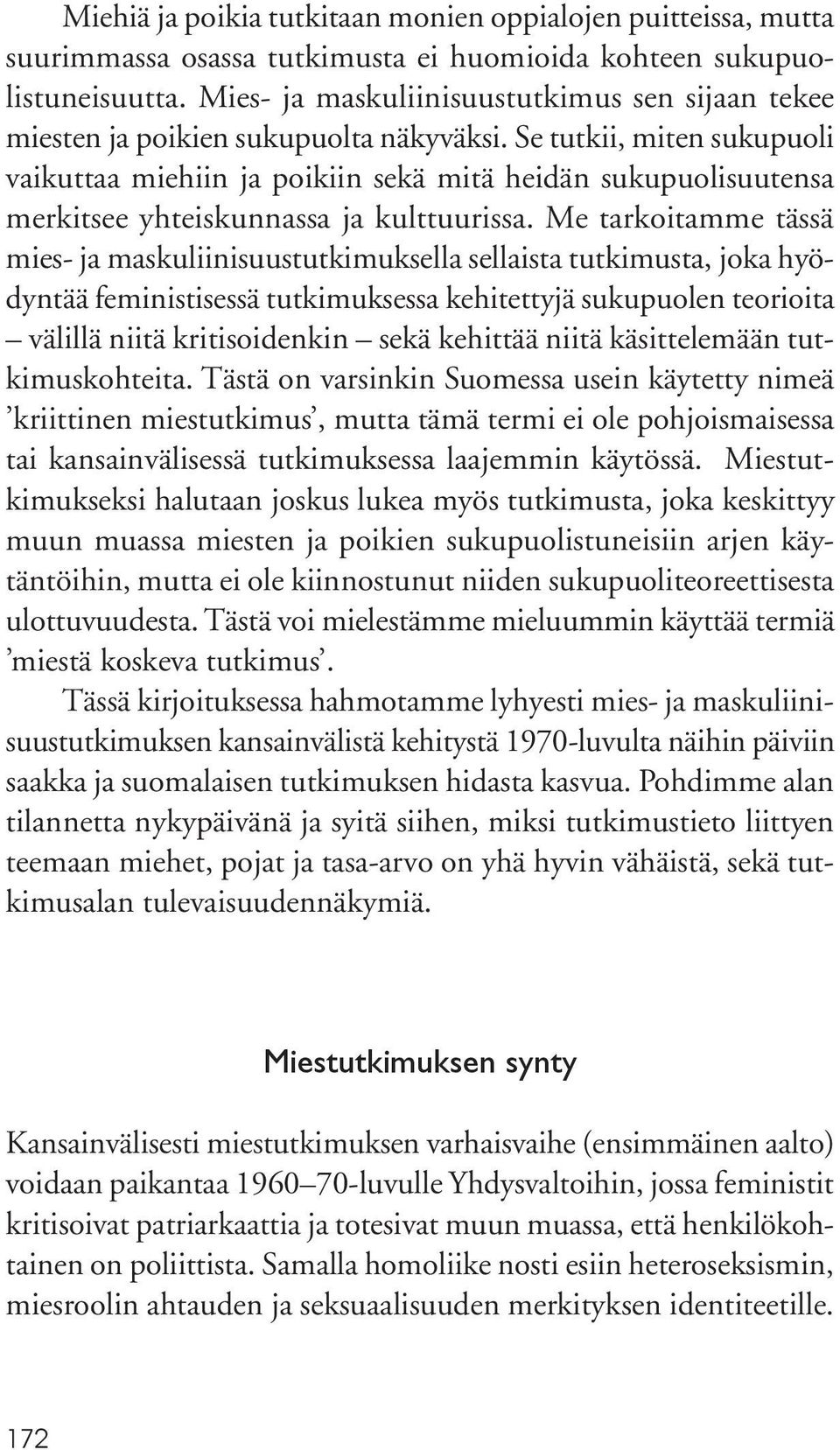 Se tutkii, miten sukupuoli vaikuttaa miehiin ja poikiin sekä mitä heidän sukupuolisuutensa merkitsee yhteiskunnassa ja kulttuurissa.