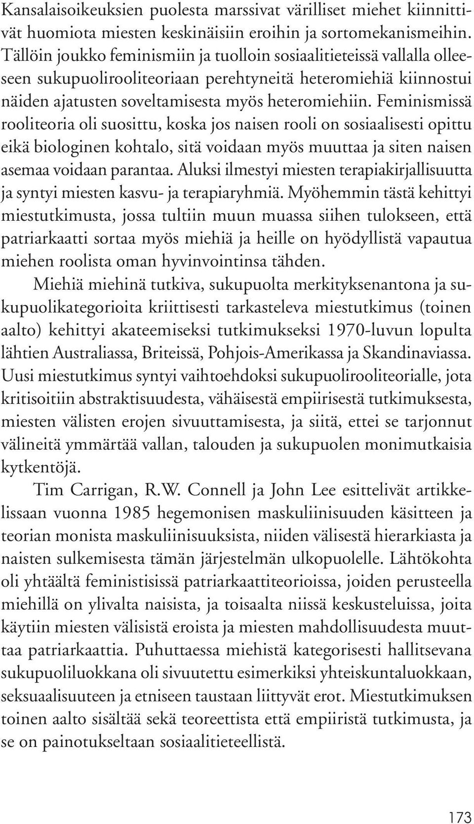 Feminismissä rooliteoria oli suosittu, koska jos naisen rooli on sosiaalisesti opittu eikä biologinen kohtalo, sitä voidaan myös muuttaa ja siten naisen asemaa voidaan parantaa.
