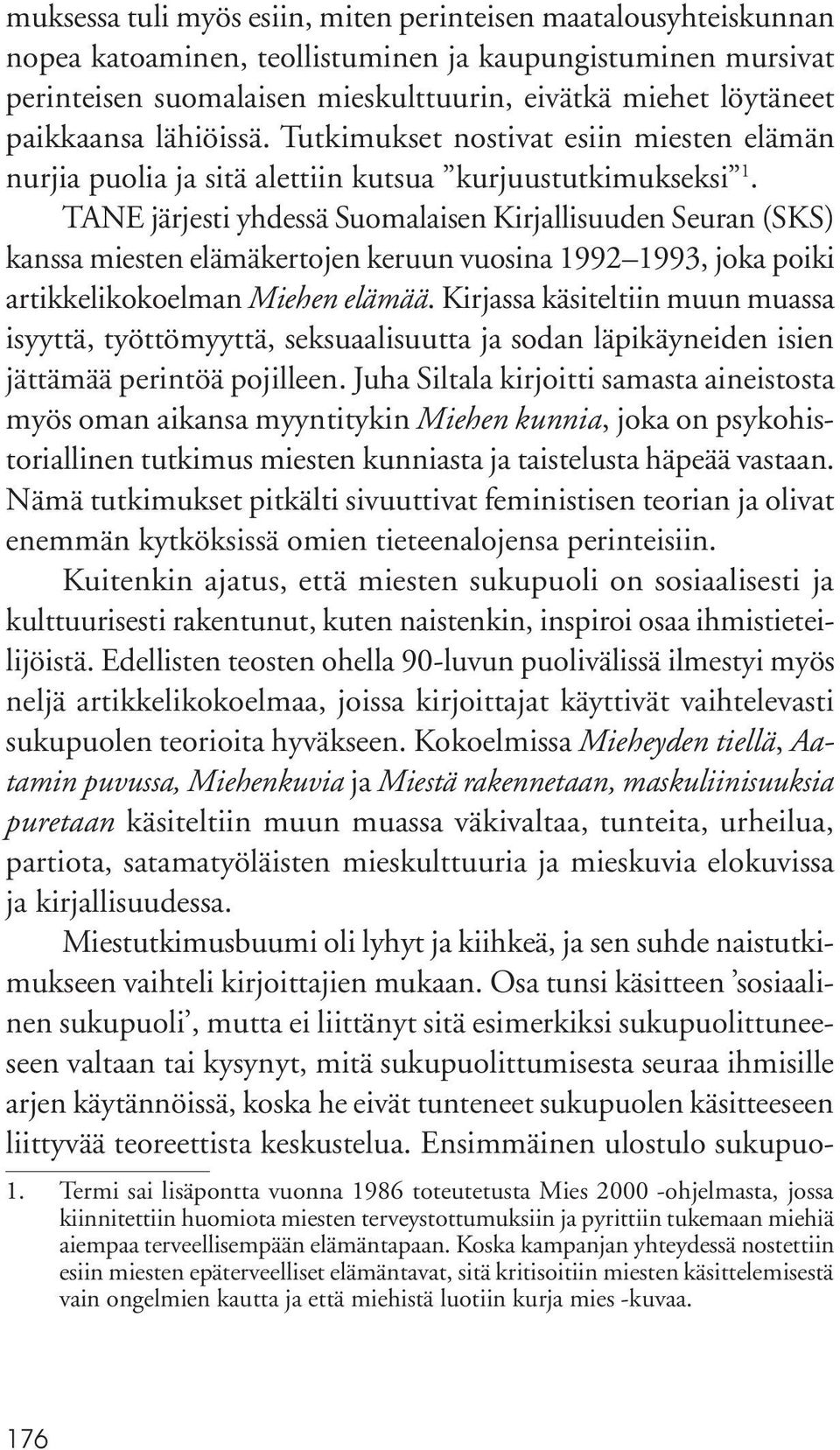 TANE järjesti yhdessä Suomalaisen Kirjallisuuden Seuran (SKS) kanssa miesten elämäkertojen keruun vuosina 1992 1993, joka poiki artikkelikokoelman Miehen elämää.
