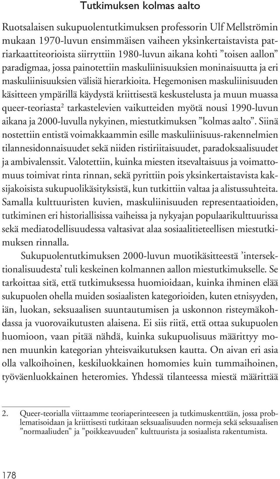 Hegemonisen maskuliinisuuden käsitteen ympärillä käydystä kriittisestä keskustelusta ja muun muassa queer-teoriasta 2 tarkastelevien vaikutteiden myötä nousi 1990-luvun aikana ja 2000-luvulla