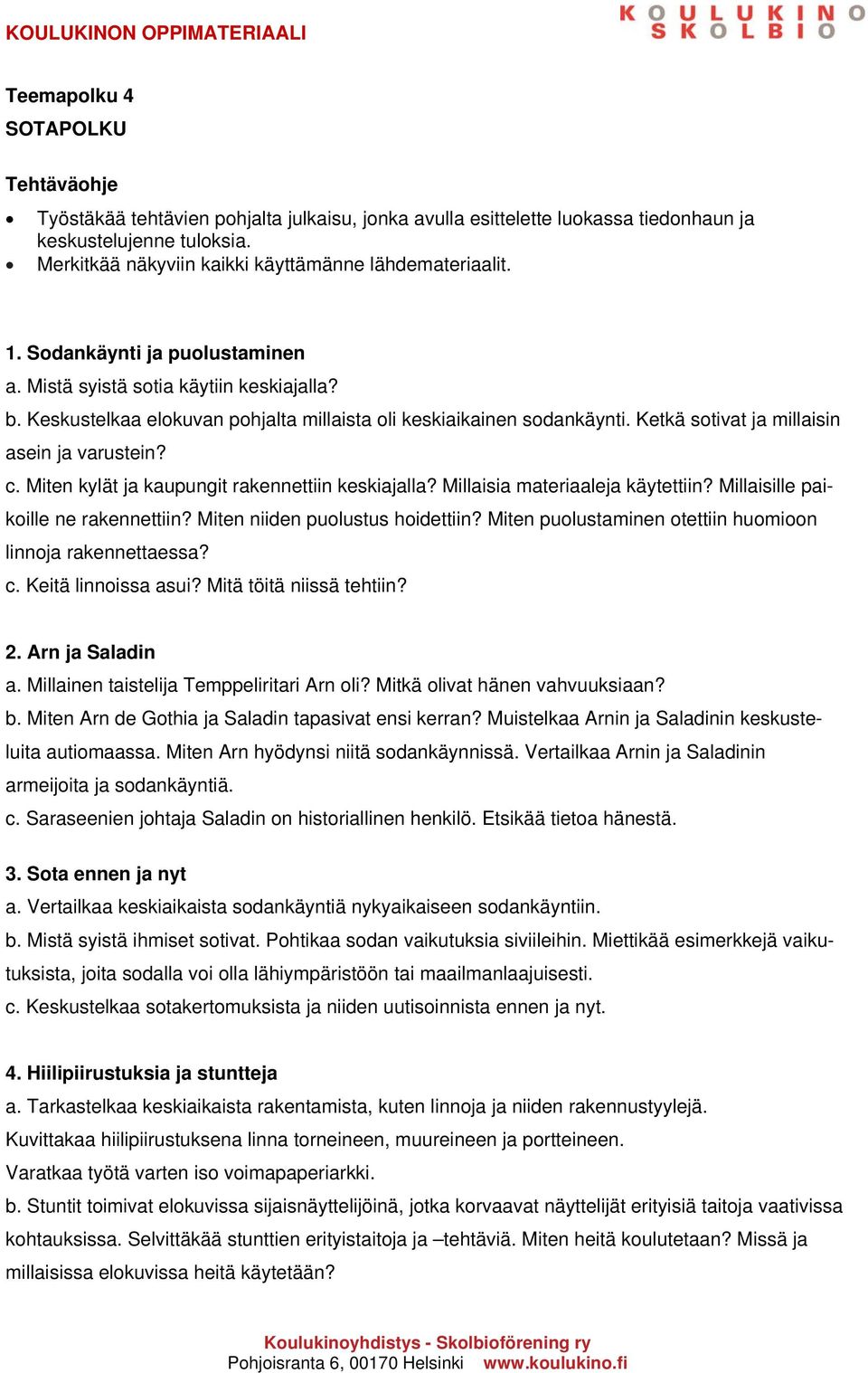 Keskustelkaa elokuvan pohjalta millaista oli keskiaikainen sodankäynti. Ketkä sotivat ja millaisin asein ja varustein? c. Miten kylät ja kaupungit rakennettiin keskiajalla?