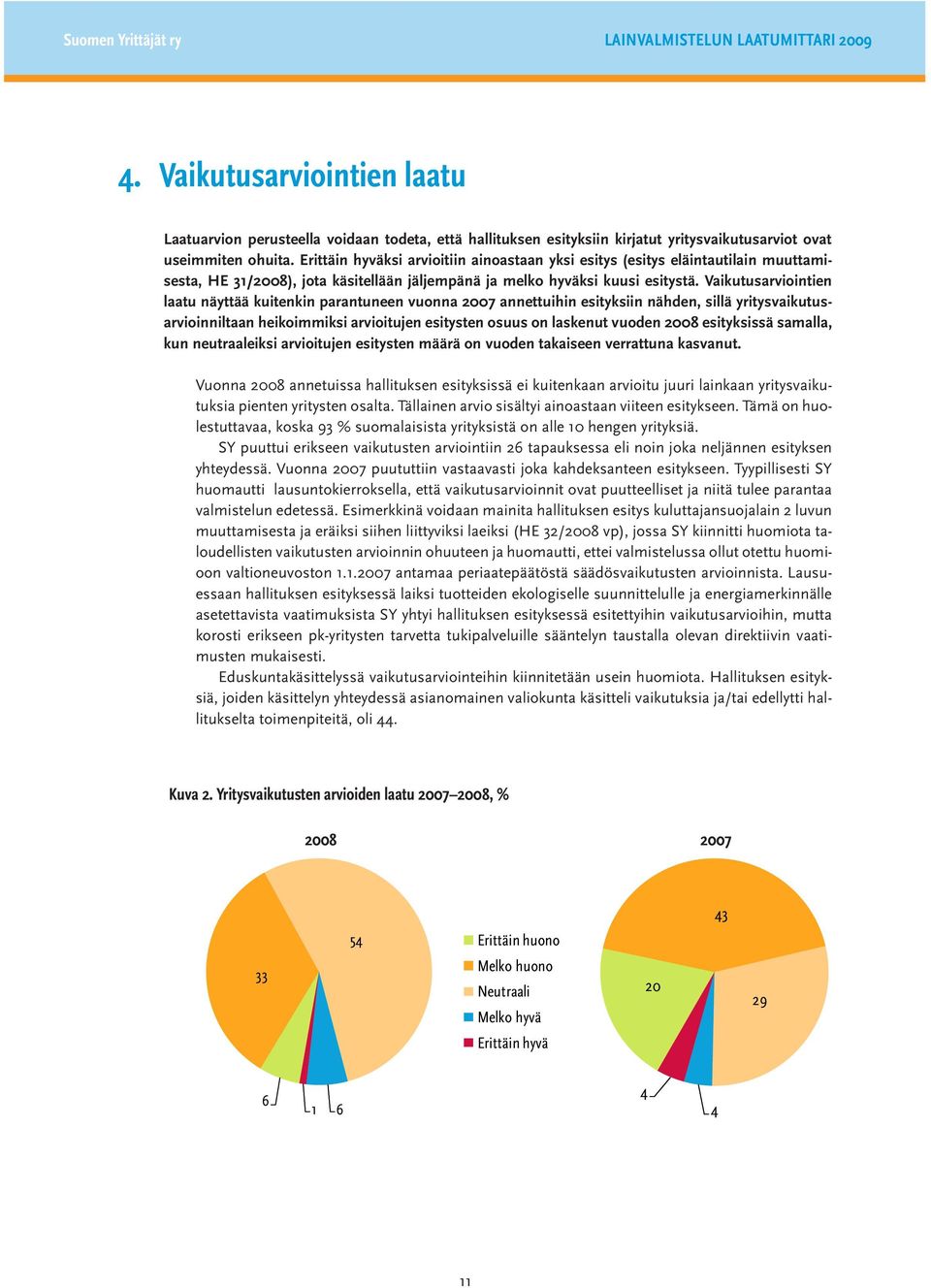 Erittäin hyväksi arvioitiin ainoastaan yksi esitys (esitys eläintautilain muuttamisesta, HE 31/2008), jota käsitellään jäljempänä ja melko hyväksi kuusi esitystä.