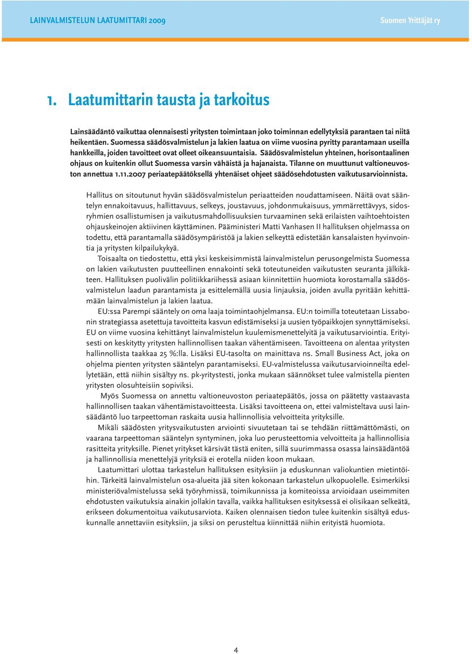 Suomessa säädösvalmistelun ja lakien laatua on viime vuosina pyritty parantamaan useilla hankkeilla, joiden tavoitteet ovat olleet oikeansuuntaisia.